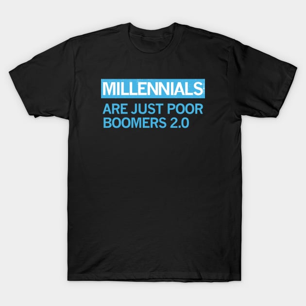 MILLENIALS - ARE JUST POOR BOOMERS 2.0 T-Shirt by carbon13design